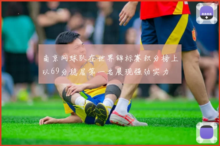 南京网球队在世界锦标赛积分榜上以69分稳居第一名展现强劲实力