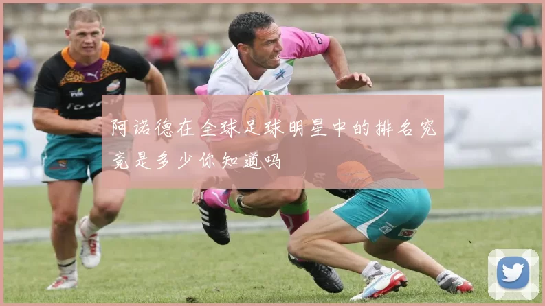阿诺德在全球足球明星中的排名究竟是多少你知道吗