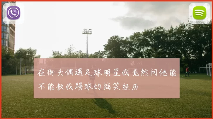 在街头偶遇足球明星我竟然问他能不能教我踢球的搞笑经历