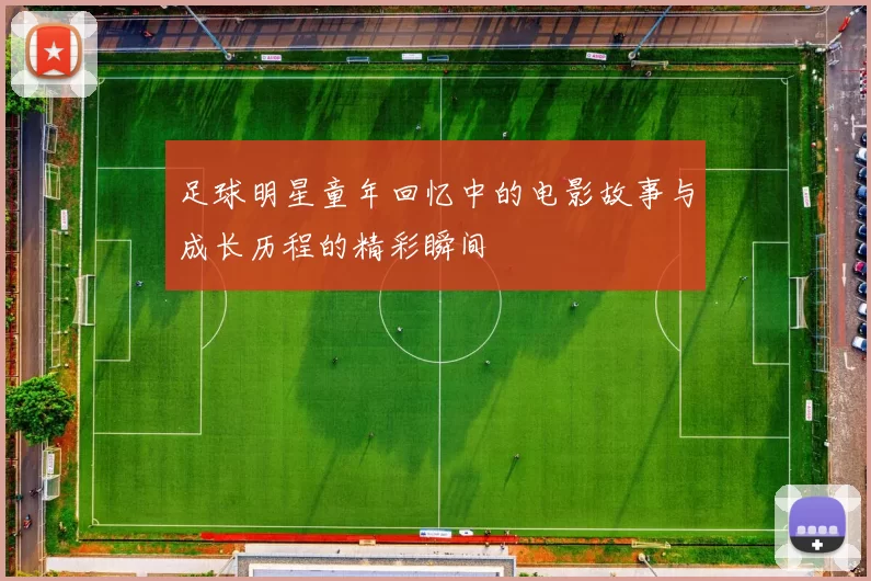 足球明星童年回忆中的电影故事与成长历程的精彩瞬间
