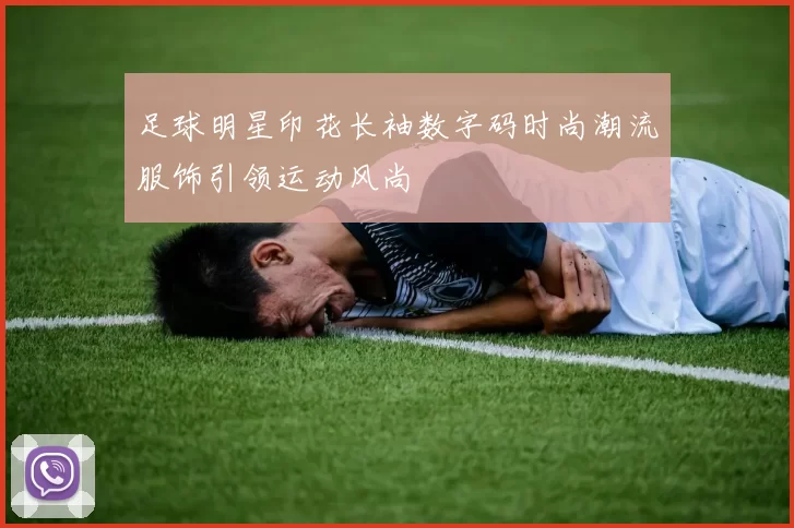 足球明星印花长袖数字码时尚潮流服饰引领运动风尚