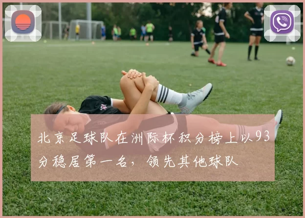 北京足球队在洲际杯积分榜上以93分稳居第一名，领先其他球队