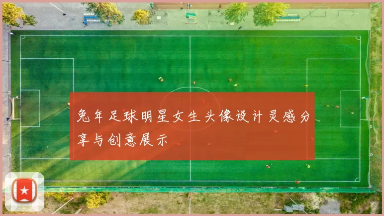 兔年足球明星女生头像设计灵感分享与创意展示