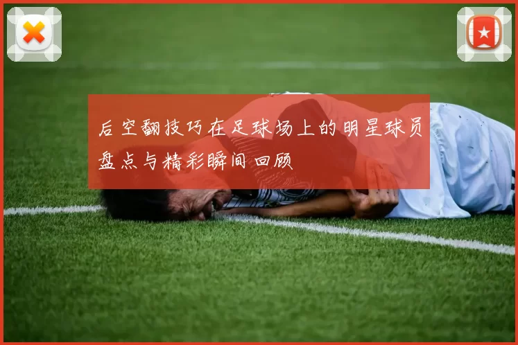 后空翻技巧在足球场上的明星球员盘点与精彩瞬间回顾