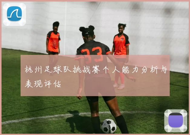杭州足球队挑战赛个人能力分析与表现评估