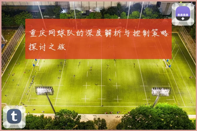 重庆网球队的深度解析与控制策略探讨之旅