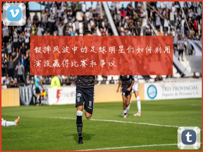 假摔风波中的足球明星们如何利用演技赢得比赛和争议