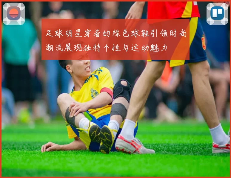 足球明星穿着的绿色球鞋引领时尚潮流展现独特个性与运动魅力