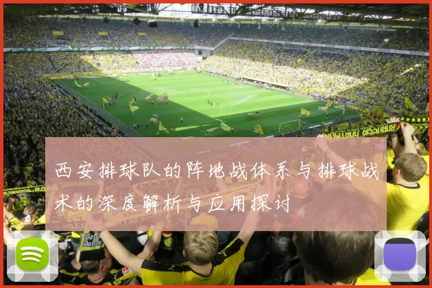 西安排球队的阵地战体系与排球战术的深度解析与应用探讨