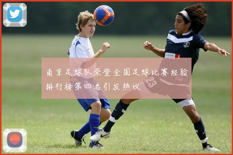 南京足球队荣登全国足球比赛经验排行榜第四名引发热议
